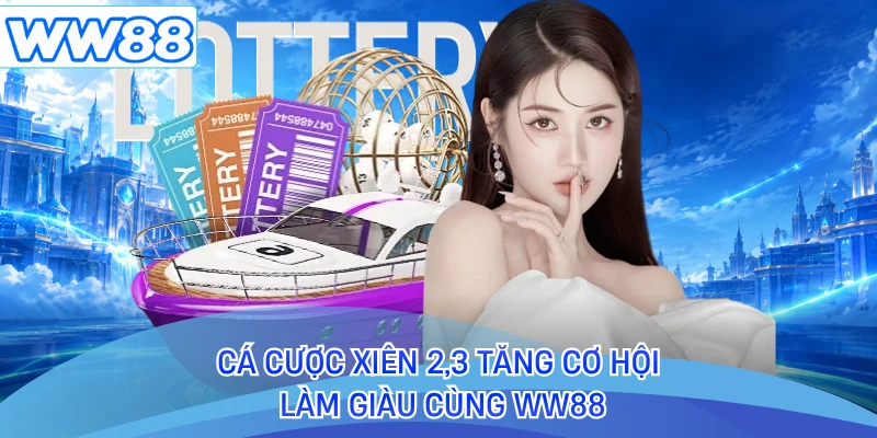 Cá cược xiên 2,3 tăng cơ hội làm giàu cùng WW88