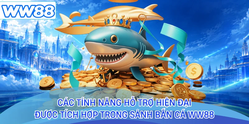Các tính năng hỗ trợ hiện đại được tích hợp trong sảnh bắn cá WW88