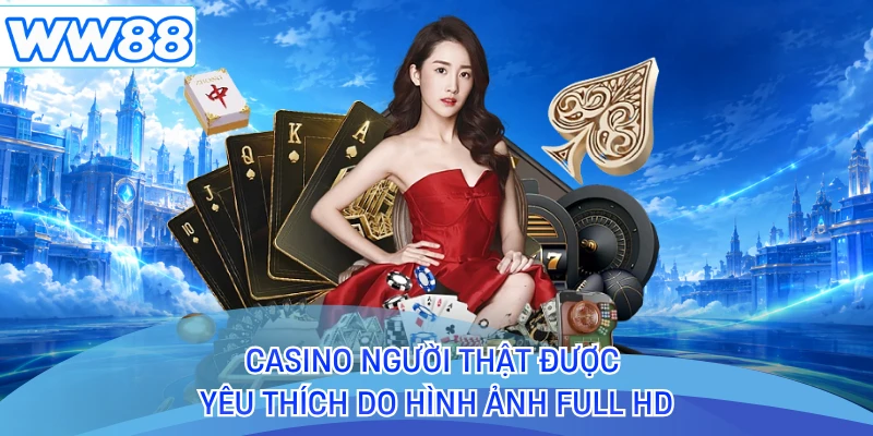 Casino người thật được yêu thích do hình ảnh Full HD